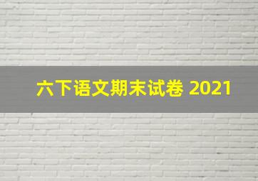 六下语文期末试卷 2021